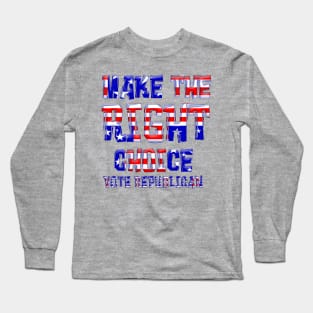 MAKE THE RIGHT CHOICE VOTE REPUBLICAN Long Sleeve T-Shirt